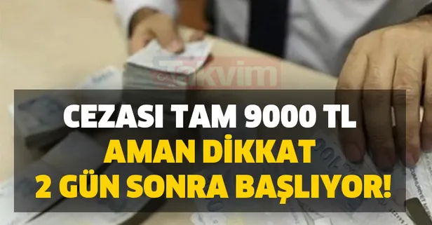 Bunu yapan yandı! Cezası tam 9000 TL 2 gün sonra başlıyor!