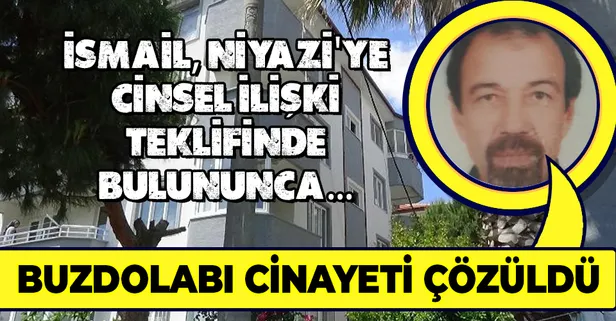 Buzdolabında bulunan cesedin sırrı çözüldü! İsmail, Niyazi'ye cinsel ilişki teklifinde bulununca peş peşe bıçaklandı