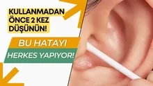 Kulak çubuğu kullananlara geçmiş olsun! Bu hatayı herkes yapıyordu! Geri dönüşü yok...