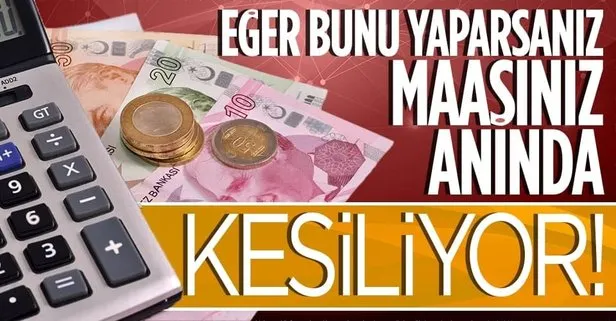 Eğer bunu yaparsanız maaşınız anında kesiliyor!