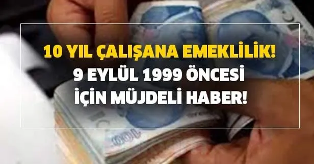 9 Eylül 1999 öncesi için müjdeli haber! 10 yıl çalışana emeklilik...