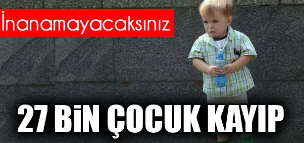 27 bin çocuk kayıp