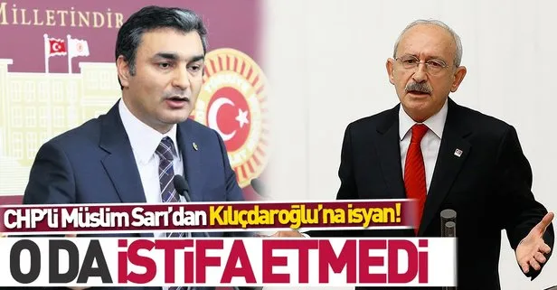 CHP’li Müslim Sarı’dan Kılıçdaroğlu’na isyan bayrağı: O da istifa etmedi!