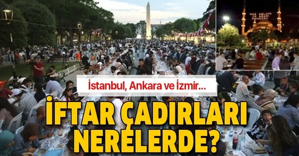 Ramazan iftar çadırları hangi illerde kuruldu? İşte İstanbul, Ankara, İzmir il il iftar çadırları listesi