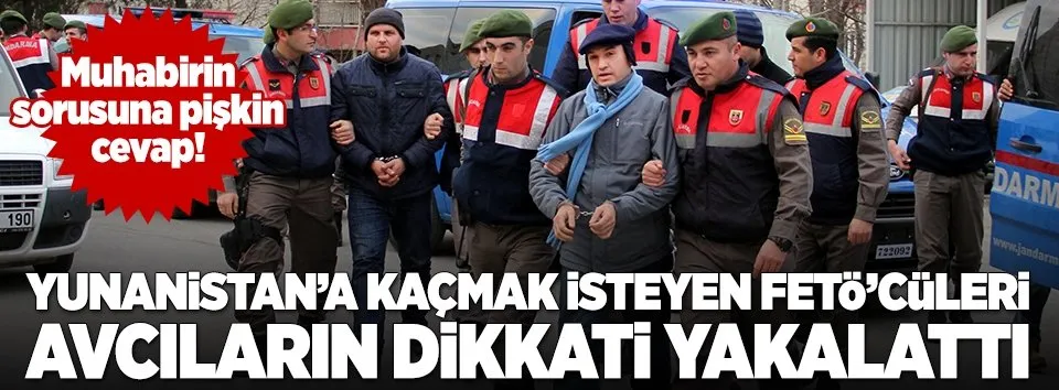 FETÖ'cüler Yunanistan'a kaçarken yakalandı