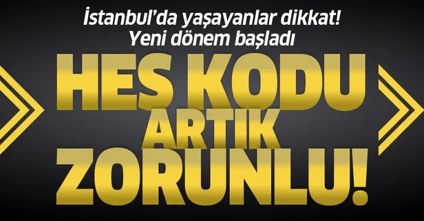 İstanbullular dikkat! HES kodu artık zorunlu!