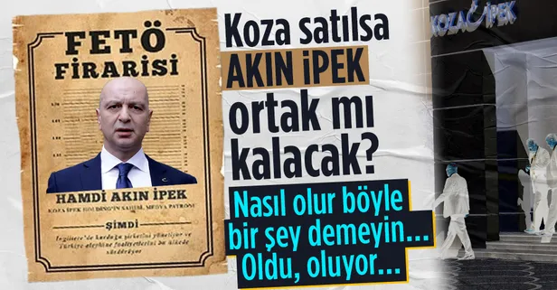 Koza satılsa firari FETÖ'cü Akın İpek ortak mı kalacak?