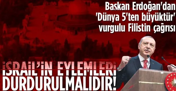 Son dakika: Başkan Erdoğan'dan 'Dünya 5'ten büyüktür' vurgulu Filistin çağrısı: İsrail'in eylemleri derhal durdurulmalıdır