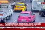 İstanbul Sarıyer’de taksiciyi öldürüp kaçan katilin yakalanma anı kamerada!