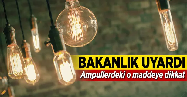Bakanlık uyardı! Ampullerdeki o maddeye dikkat