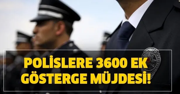 Polislere 3600 ek gösterge müjdesi! Polislere ek gösterge ne zaman verilecek?