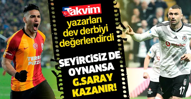 Takvim yazarları Galatasaray-Beşiktaş derbisini masaya yatırdı! "Seyircisiz de olsa Galatasaray kazanır"