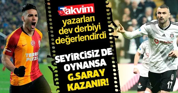 Takvim yazarları Galatasaray-Beşiktaş derbisini masaya yatırdı! Seyircisiz de olsa Galatasaray kazanır