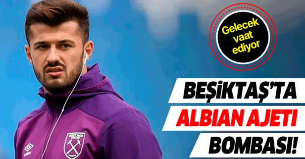 Beşiktaş, West Hamlı Albian Ajeti'yi transfer listesine aldı