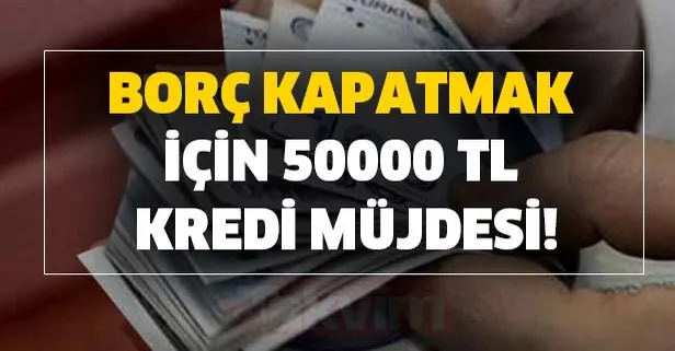 Borç kapatmak için 50.000 TL kredi veren bankalar hangileridir?