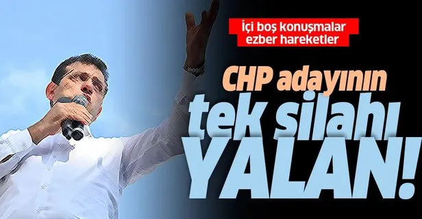 CHP adayı İmamoğlu’nun tek silahı yalan!