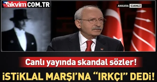 Kemal Kılıçdaroğlu’ndan İstiklal Marşı’na hakaret gibi sözler