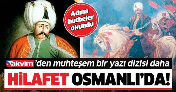 Hilafet Osmanlı’da! Yavuz Sultan Selim’in hilafet töreni nerede yapıldı? | Muhteşem Osmanlı