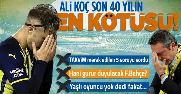 Fenerbahçe son 40 yılın en kötüsü! Ali Koç bugün FBTV’ye çıkıyor TAKVİM merak edilen 5 konuyu başkana soruyor