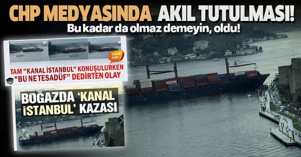 CHP yandaşı medyada akıl tutulması: Gemi Boğaz'da bilerek karaya oturdu