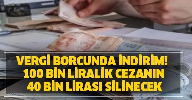 Vergi borcunda indirim! 100 bin liralık cezanın 40 bin lirası silinecek
