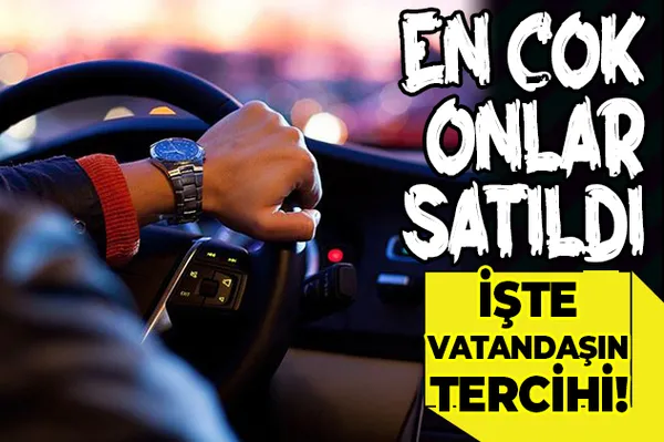 Kritik veri açıklandı! Türkiye'de en çok o arabalar satıldı!-1