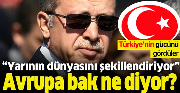 Avrupa medyasının gözünden biz: Türkiye yarının dünyasını şekillendiriyor