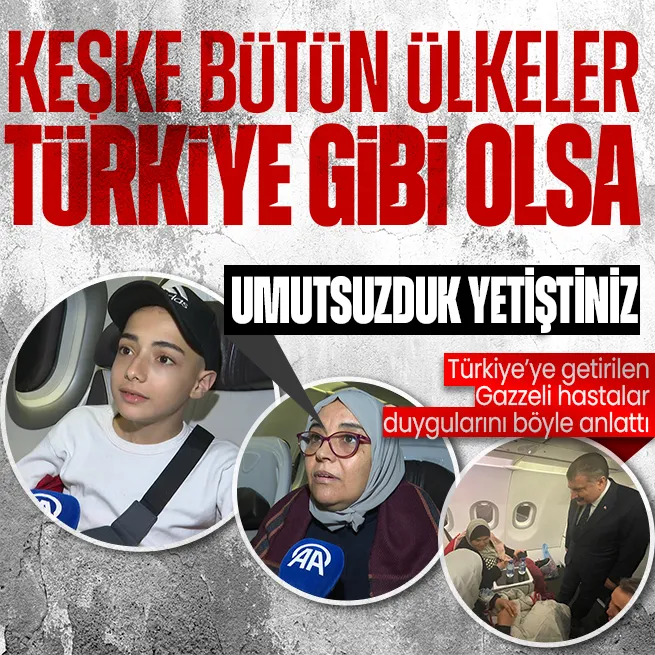 Gazzeden Türkiyeye getirilen hastalar mutluluklarını paylaştı: Keşke bütün ülkeler Türkiye gibi olsa!