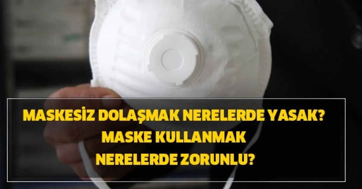 Maskesiz Dolasmak Nerelerde Yasak Maske Kullanmak Nerelerde