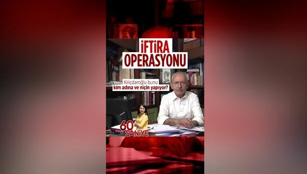 Kılıçdaroğlu bu operasyonu kim adına ve niçin yapıyor? İftira operasyonu
