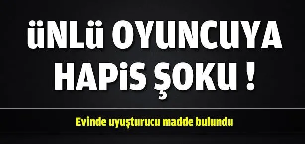 Ünlü oyuncuya hapis şoku