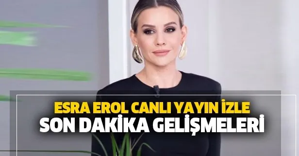 ESRA EROL CANLI İZLE!