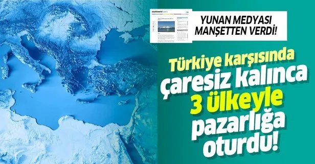 Yunan medyası manşetten verdi! Türkiye karşısında çaresiz kalınca 3 ülkeyle pazarlığa oturdu!