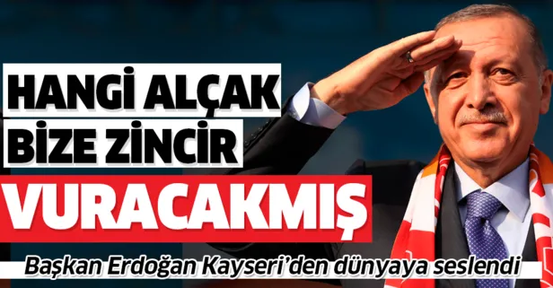 Başkan Erdoğan Kayseri’den dünyaya seslendi: Hangi alçak bize zincir vuracakmış