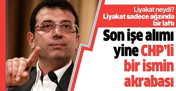 Kendinden önce İBB yönetimlerinde liyakat olmadığını iddia eden Ekrem İmamoğlu, Can Ataklı’nın yeğenini işe aldı