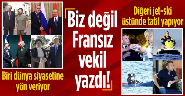 Fransız vekilden Erdoğan ile Macron kıyası: Biri dünyaya diplomasi dersi veriyor öbürü ise tatilde