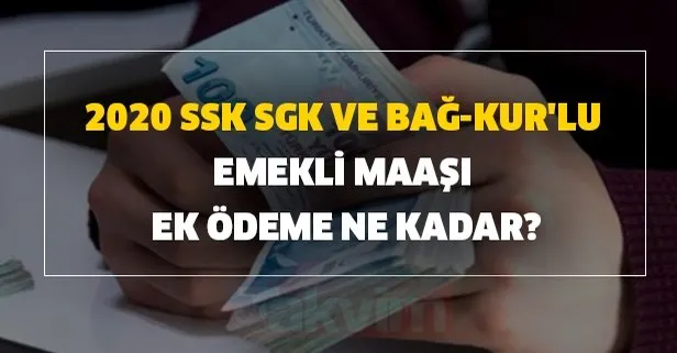 2020 SSK SGK ve Bağ-Kur'lu emekli maaşı ek ödeme ne kadar?