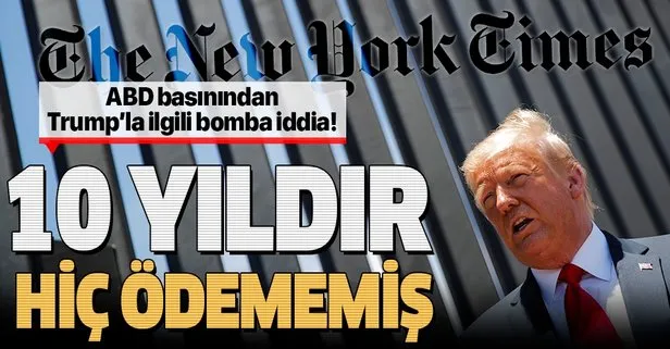 Son dakika: ABD basınından bomba iddia: Trump 10 yıl hiç vergi ödememiş