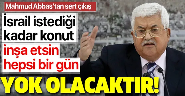 Filistin Devlet Başkanı Mahmud Abbas: Yahudi yerleşim birimlerinin tamamı yok olacak