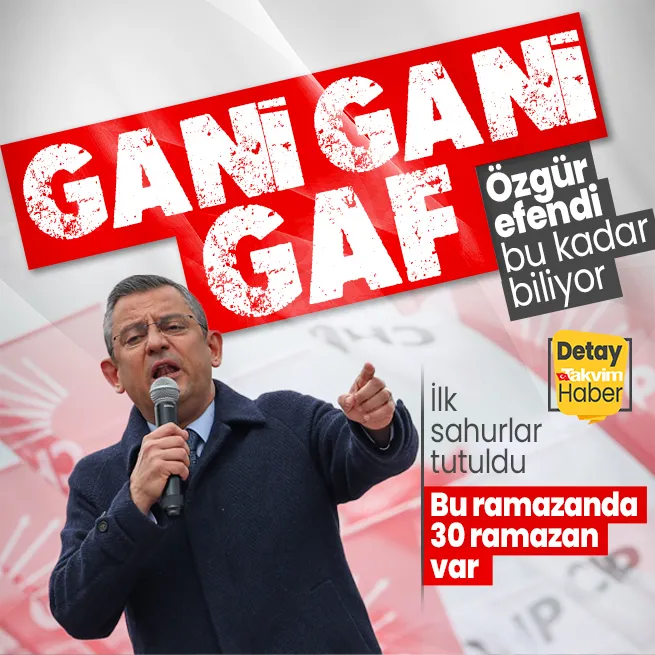 CHP Genel Başkanı Özgür Özelden ramazan gafı: İlk sahur tutuldu | Bu ramazanda 30 ramazan var