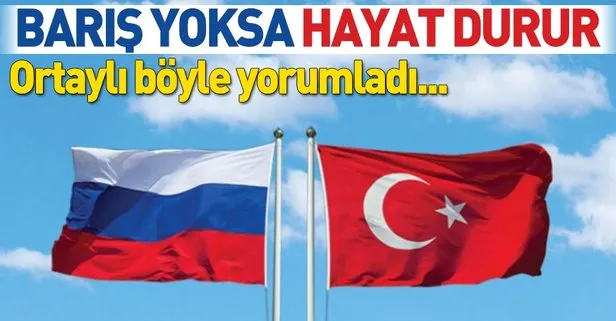 İlber Ortaylı: Türkiye ve Rusya arasında barış yoksa hayat durur