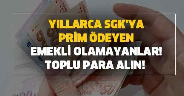 Yıllarca SGK'ya prim ödeyen ve emekli olamayanlar dikkat!