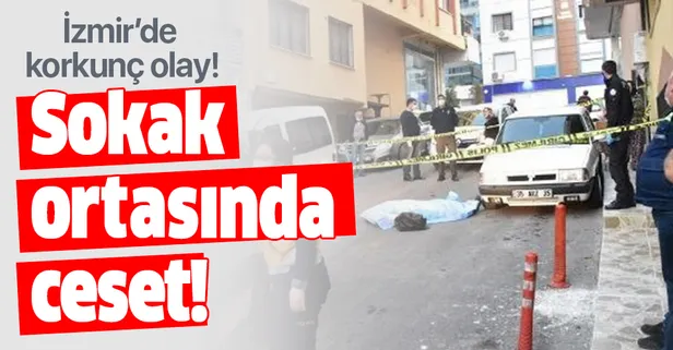 İzmir'de korkunç olay! Sokak ortasında ceset!