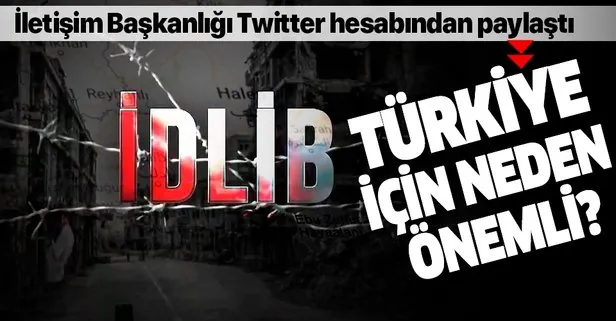 İletişim Başkanlığı Twitter’dan paylaştı: İdlib Türkiye için neden önemli?