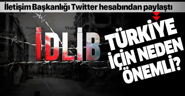 İletişim Başkanlığı Twitter'dan paylaştı: İdlib Türkiye için neden önemli?