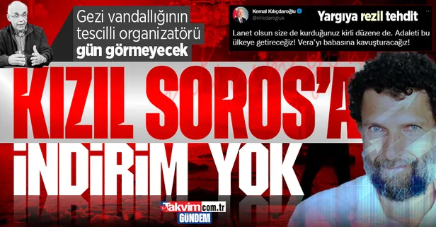 Gezi davası sanıklarından 'Kızıl Soros' Osman Kavala'nın cezası onandı! Kılıçdaroğlu'ndan yargıya skandal tehdit