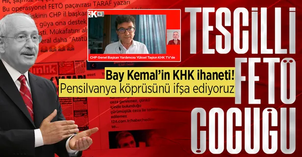 CHP'nin KHK ihaneti! Kılıçdaroğlu önce 'işe iade' sözü verdi sonra yardımcısı Yüksel Taşkın'ı FETÖ'cülerin yayınına gönderdi