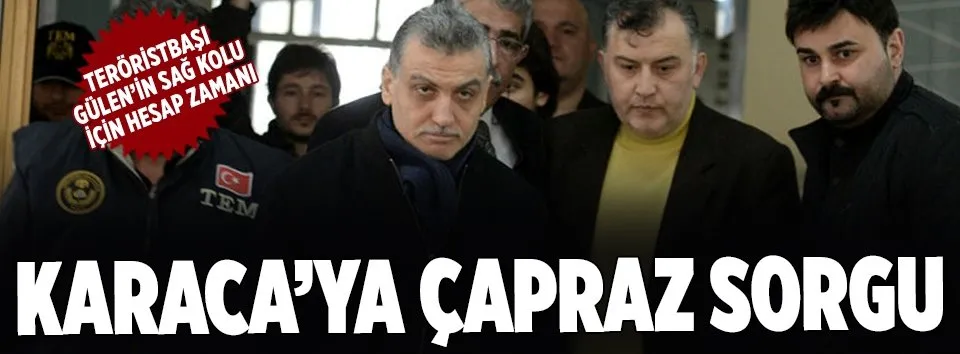 FETÖ'cü Karaca çapraz sorguya alındı!