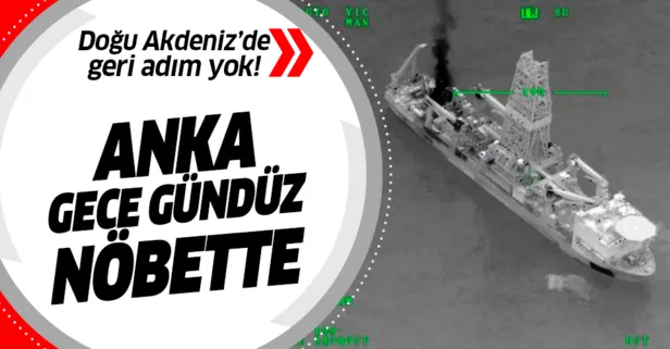 Doğu Akdeniz’de taviz yok! ANKA nöbette