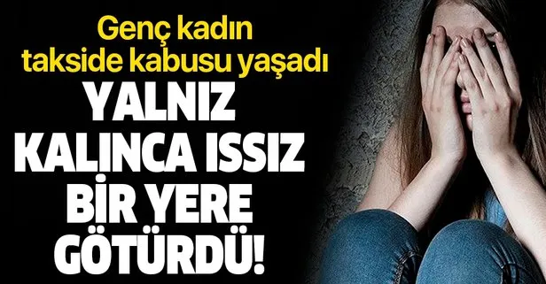 Genç kadın takside kabusu yaşadı